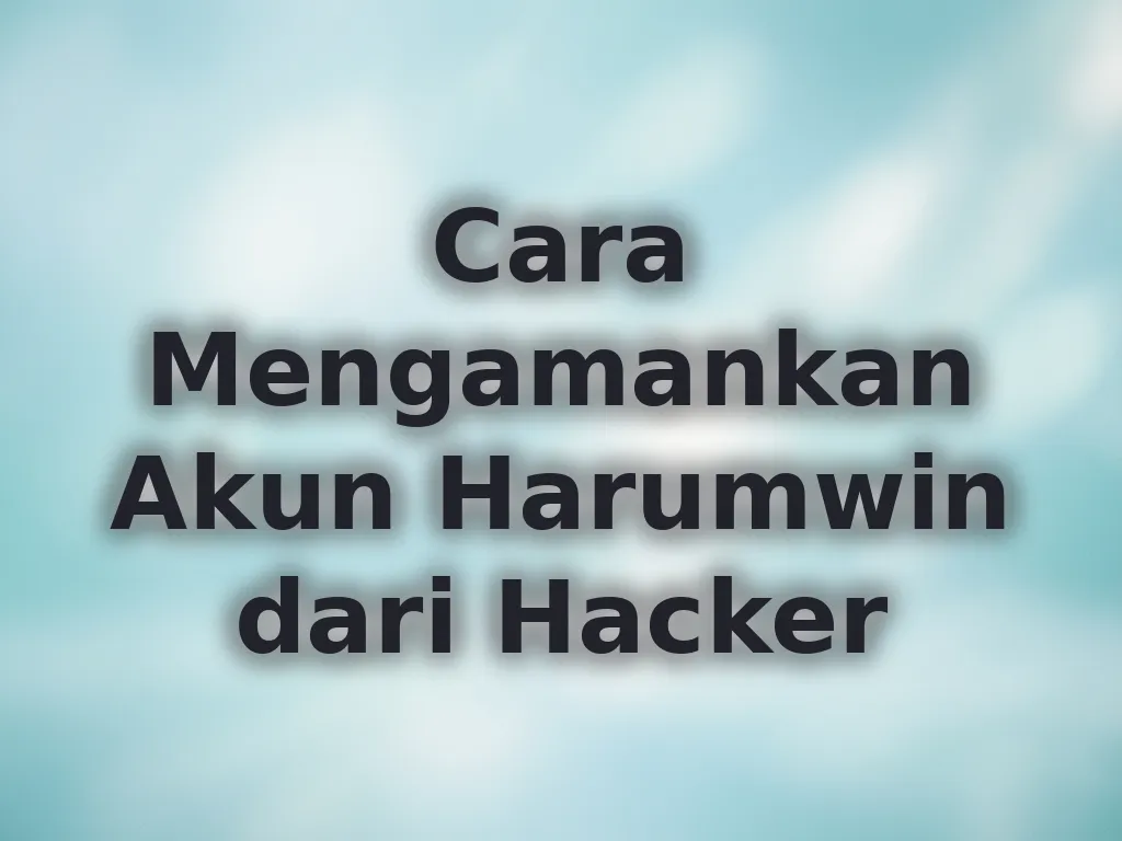 Cara Mengamankan Akun Harumwin dari Hacker