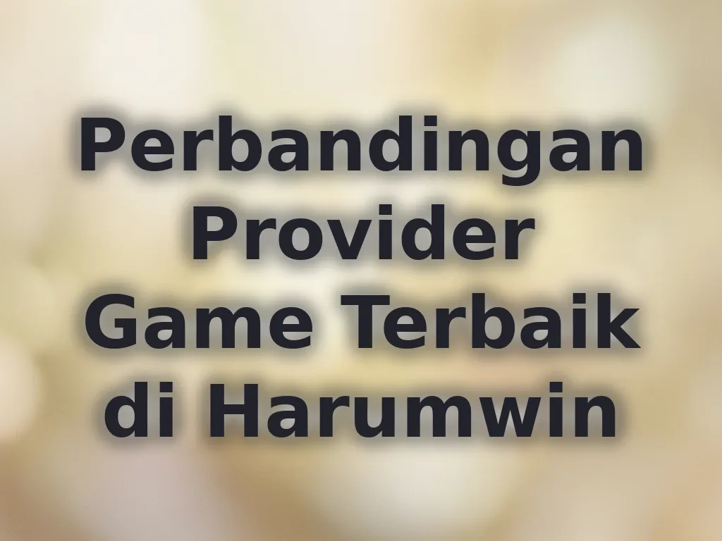 Perbandingan Provider Game Terbaik di Harumwin