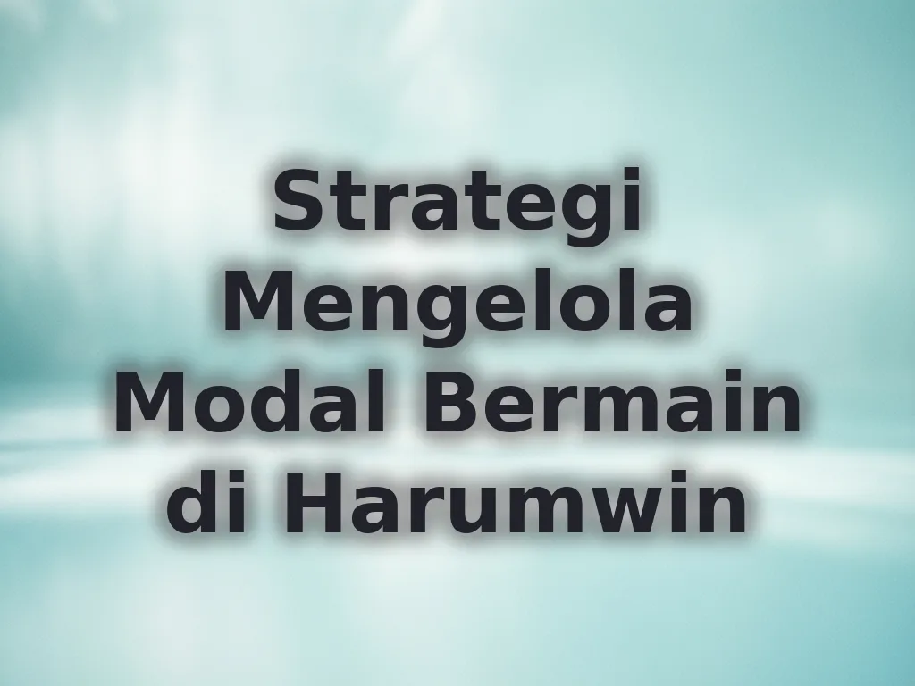 Strategi Mengelola Modal Bermain di Harumwin