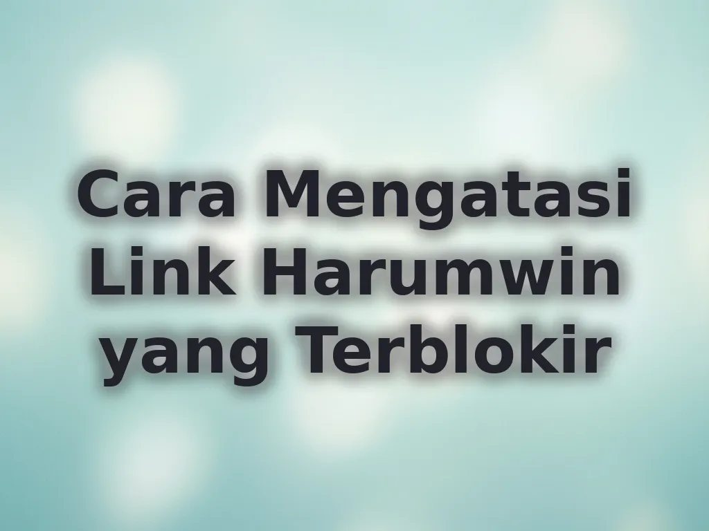 Cara Mengatasi Link Harumwin yang Terblokir