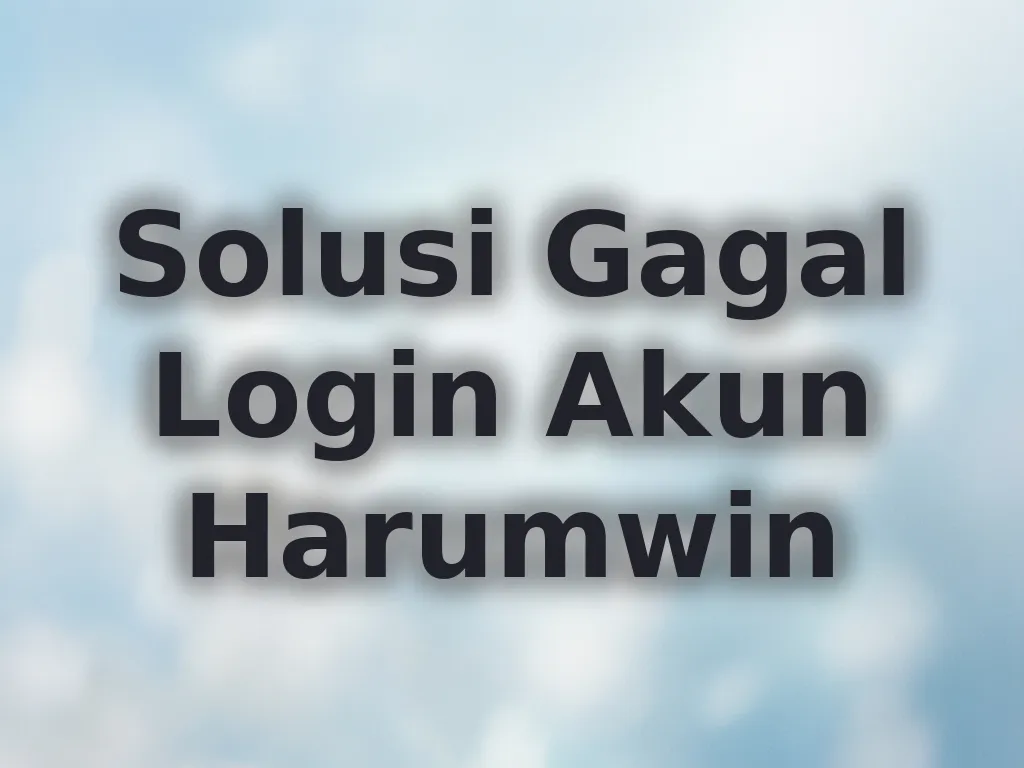 Solusi Gagal Login Akun Harumwin